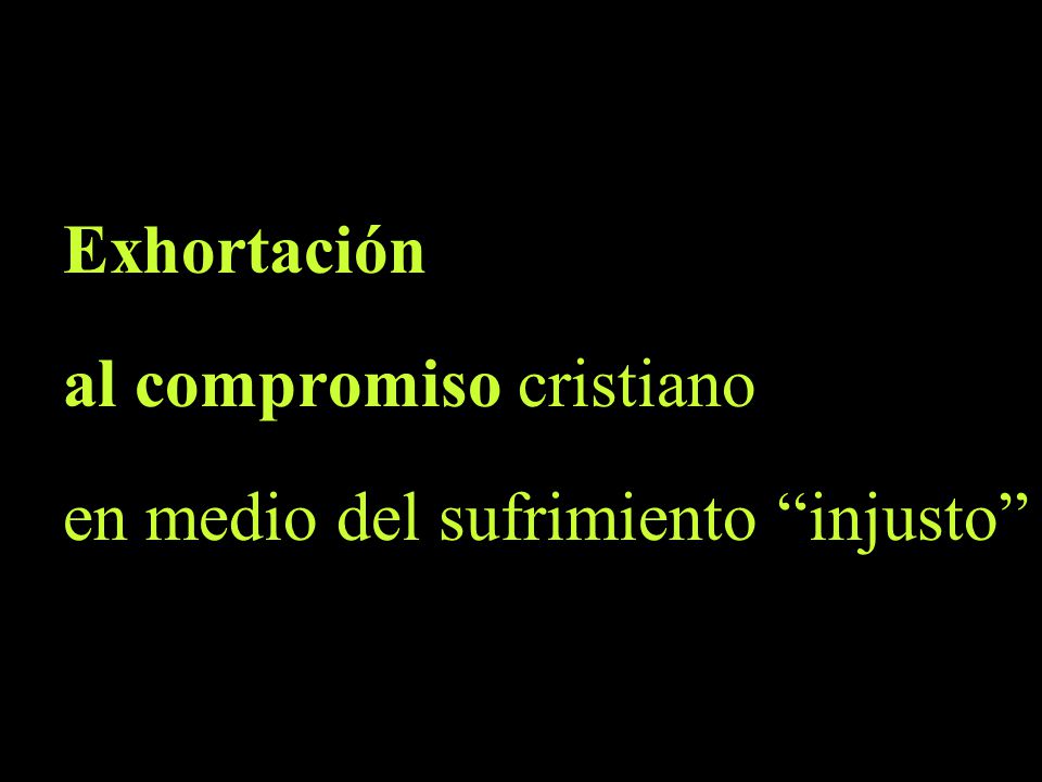 Exhortación al compromiso cristiano en medio del sufrimiento injusto