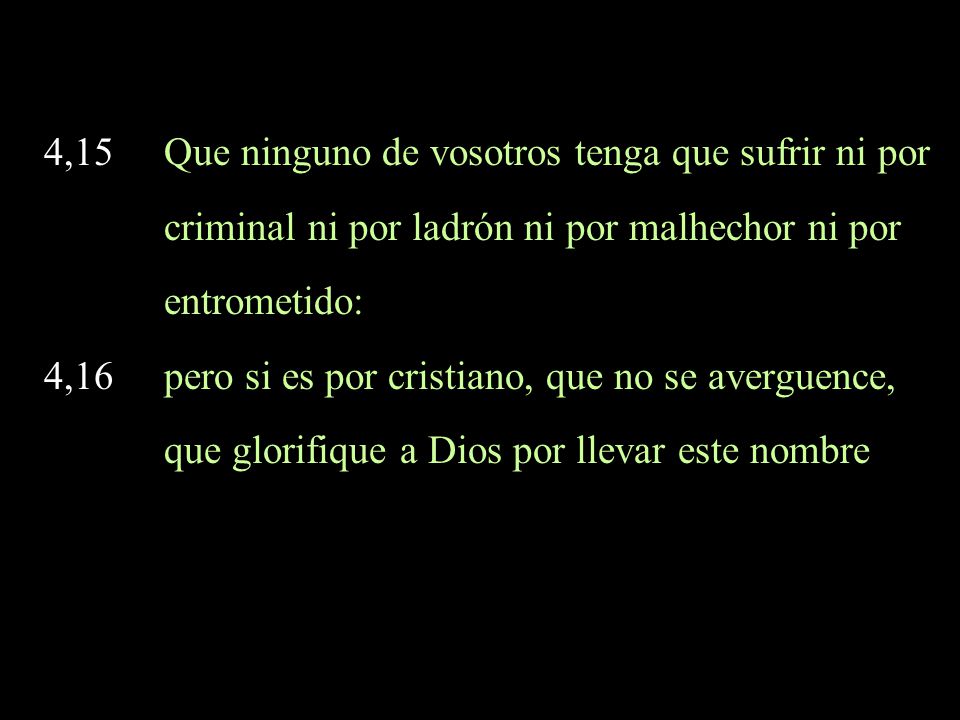 4,15 Que ninguno de vosotros tenga que sufrir ni por