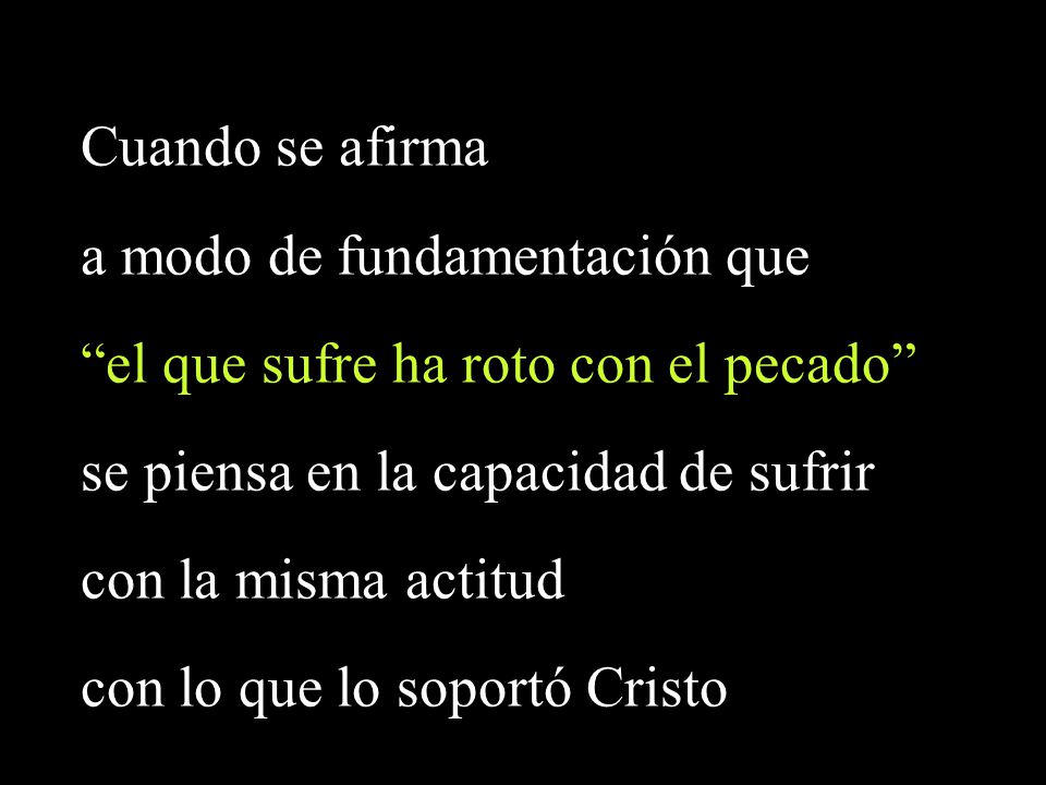 Cuando se afirma a modo de fundamentación que. el que sufre ha roto con el pecado se piensa en la capacidad de sufrir.