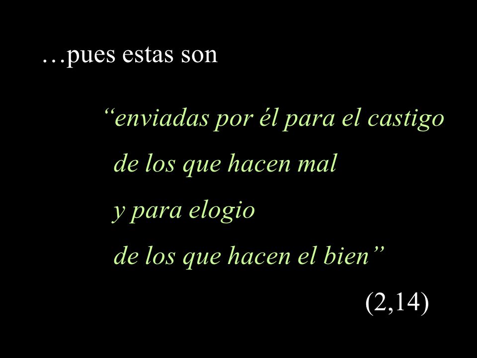 …pues estas son enviadas por él para el castigo. de los que hacen mal. y para elogio. de los que hacen el bien