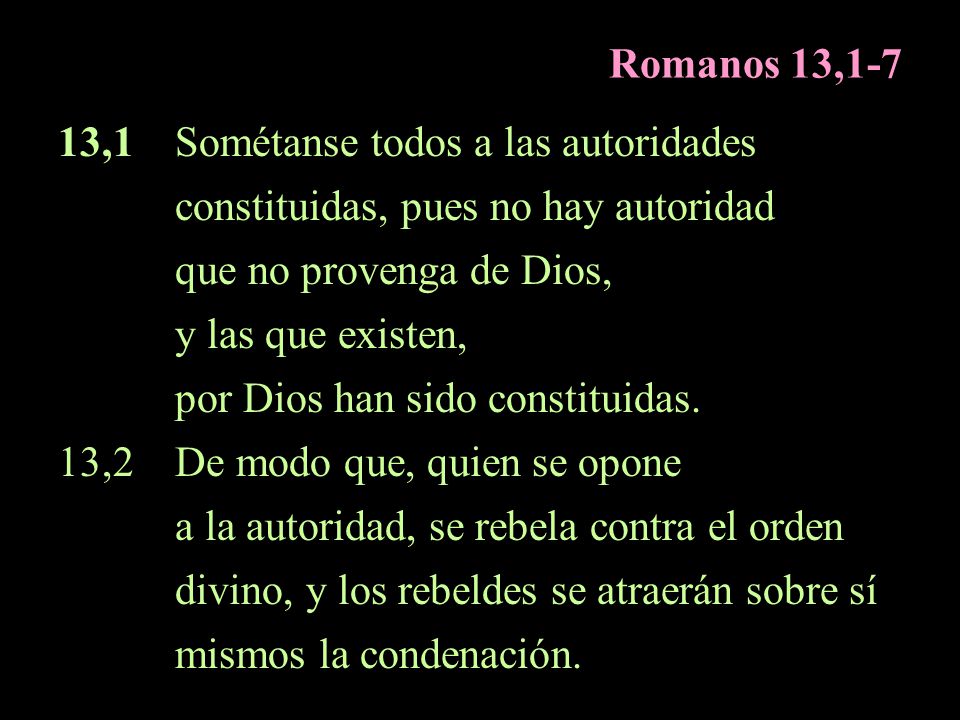 Romanos 13,1-7 13,1 Sométanse todos a las autoridades. constituidas, pues no hay autoridad. que no provenga de Dios,