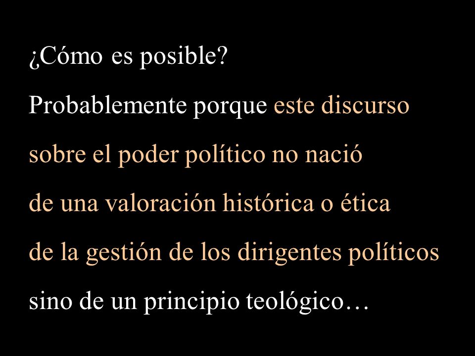 ¿Cómo es posible Probablemente porque este discurso. sobre el poder político no nació. de una valoración histórica o ética.