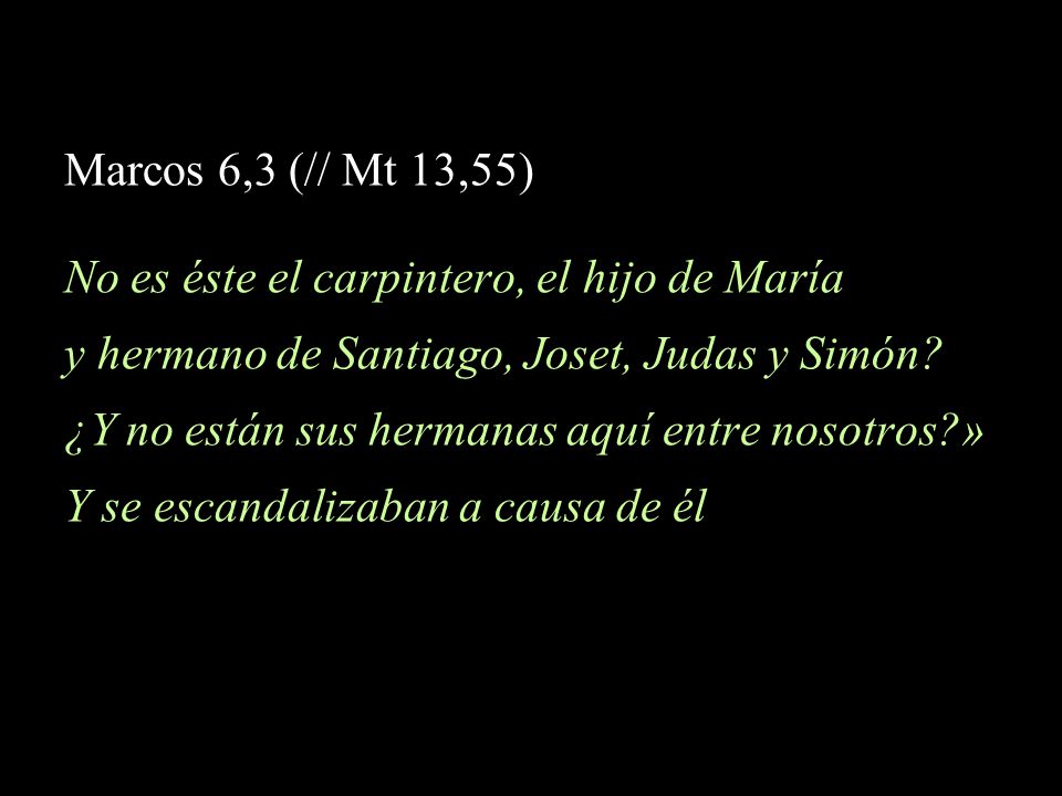 Marcos 6,3 (// Mt 13,55) No es éste el carpintero, el hijo de María. y hermano de Santiago, Joset, Judas y Simón