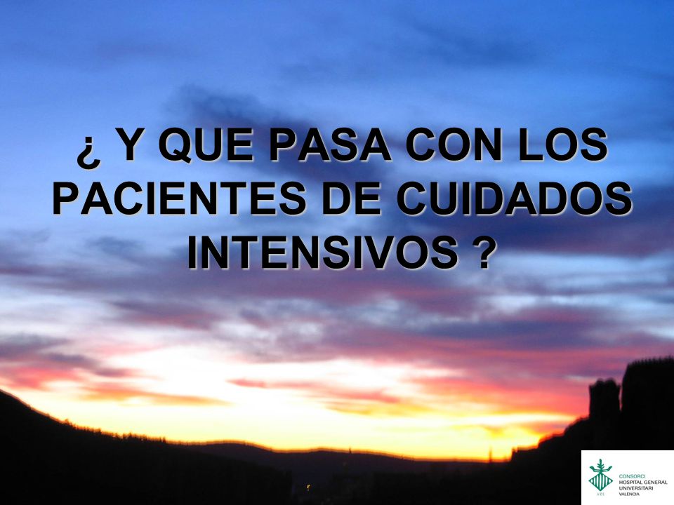 ¿ Y QUE PASA CON LOS PACIENTES DE CUIDADOS INTENSIVOS