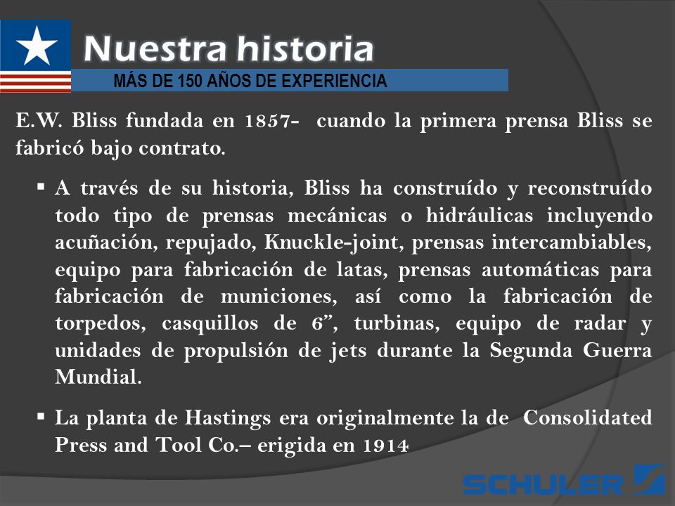 Nuestra historia MÁS DE 150 AÑOS DE EXPERIENCIA. E.W. Bliss fundada en cuando la primera prensa Bliss se fabricó bajo contrato.