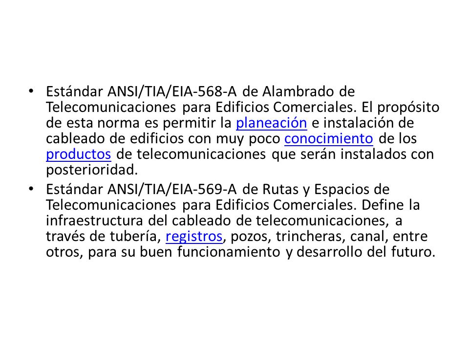 Estándar ANSI/TIA/EIA-568-A de Alambrado de Telecomunicaciones para Edificios Comerciales. El propósito de esta norma es permitir la planeación e instalación de cableado de edificios con muy poco conocimiento de los productos de telecomunicaciones que serán instalados con posterioridad.