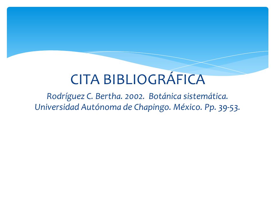 CITA BIBLIOGRÁFICA Rodríguez C. Bertha Botánica sistemática.