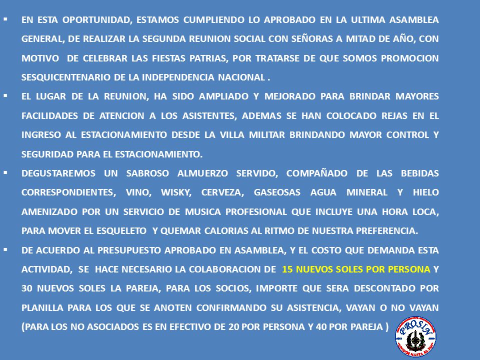 EN ESTA OPORTUNIDAD, ESTAMOS CUMPLIENDO LO APROBADO EN LA ULTIMA ASAMBLEA GENERAL, DE REALIZAR LA SEGUNDA REUNION SOCIAL CON SEÑORAS A MITAD DE AÑO, CON MOTIVO DE CELEBRAR LAS FIESTAS PATRIAS, POR TRATARSE DE QUE SOMOS PROMOCION SESQUICENTENARIO DE LA INDEPENDENCIA NACIONAL .