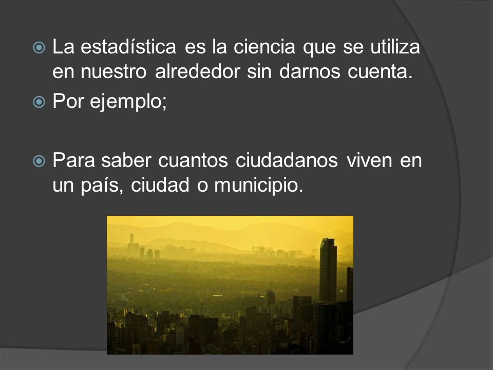La estadística es la ciencia que se utiliza en nuestro alrededor sin darnos cuenta.