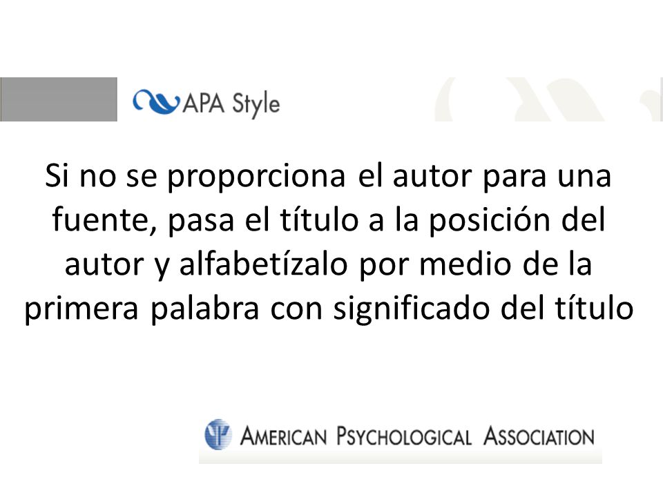 Si no se proporciona el autor para una fuente, pasa el título a la posición del autor y alfabetízalo por medio de la primera palabra con significado del título