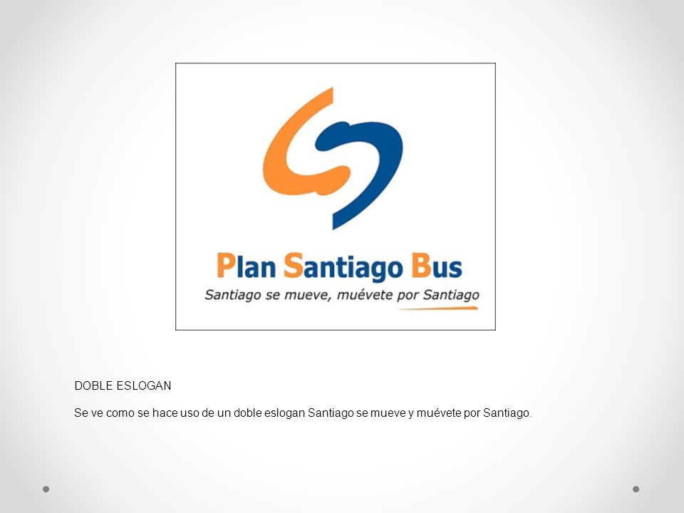 DOBLE ESLOGAN Se ve como se hace uso de un doble eslogan Santiago se mueve y muévete por Santiago.