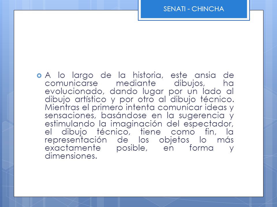 A lo largo de la historia, este ansia de comunicarse mediante dibujos, ha evolucionado, dando lugar por un lado al dibujo artístico y por otro al dibujo técnico.