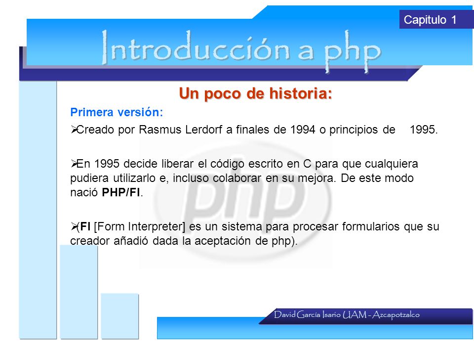 Introducción a php Un poco de historia: Capitulo 1 Primera versión: