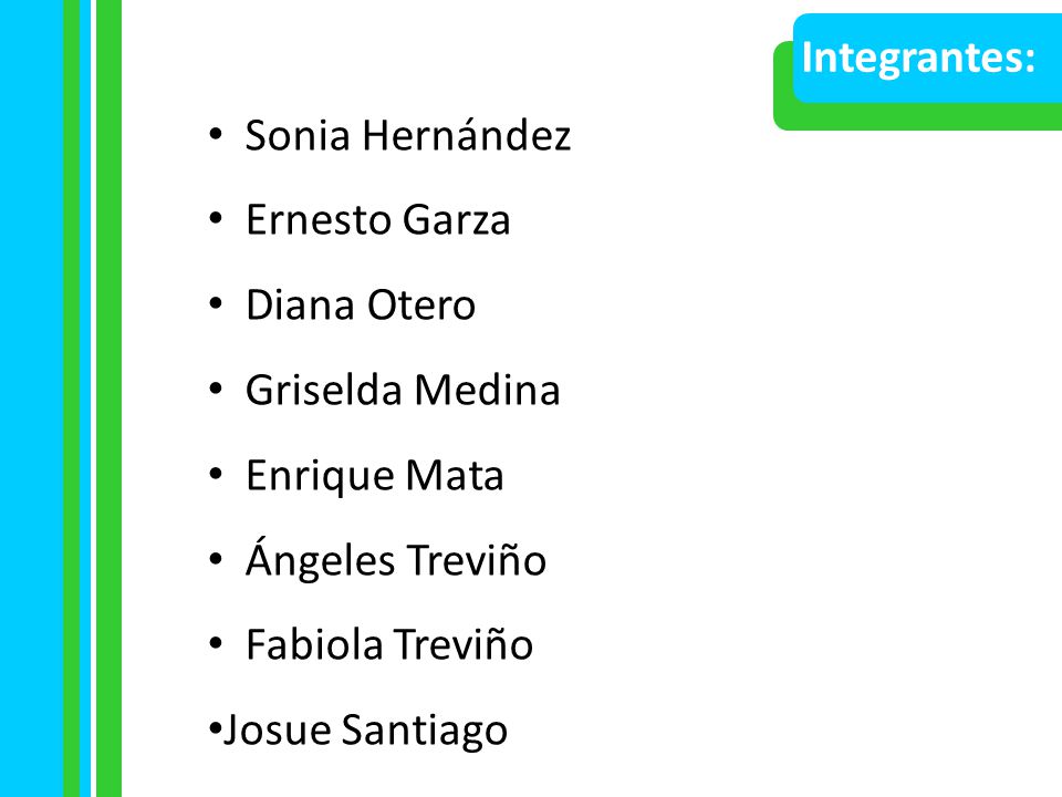 Integrantes: Sonia Hernández. Ernesto Garza. Diana Otero. Griselda Medina. Enrique Mata. Ángeles Treviño.
