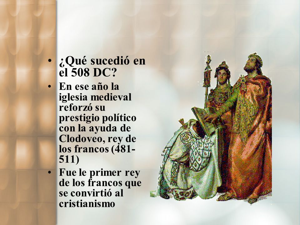 ¿Qué sucedió en el 508 DC En ese año la iglesia medieval reforzó su prestigio político con la ayuda de Clodoveo, rey de los francos ( )