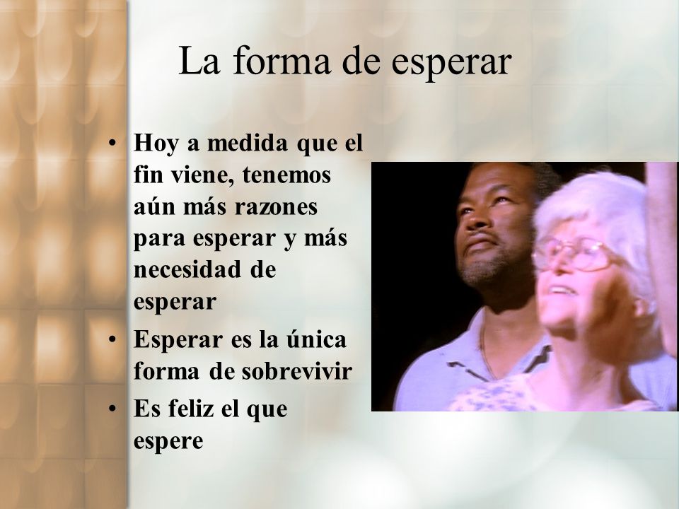 La forma de esperar Hoy a medida que el fin viene, tenemos aún más razones para esperar y más necesidad de esperar.