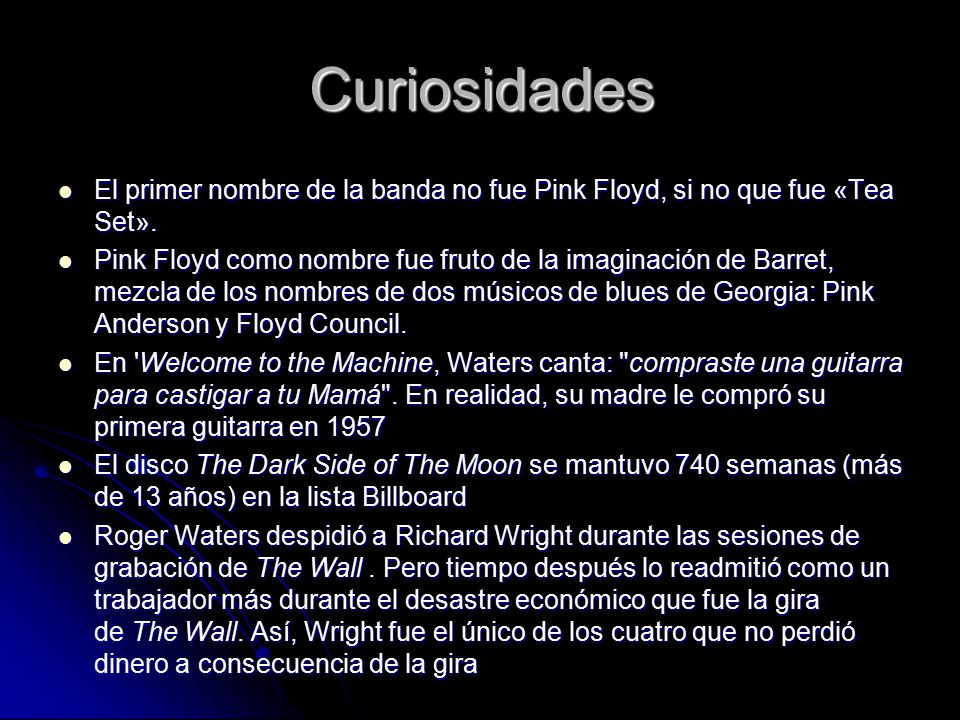 Curiosidades El primer nombre de la banda no fue Pink Floyd, si no que fue «Tea Set».
