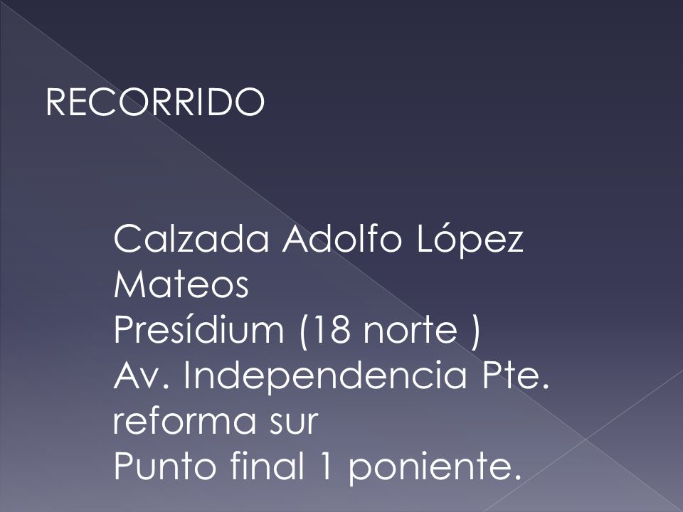 RECORRIDO Calzada Adolfo López Mateos. Presídium (18 norte ) Av. Independencia Pte. reforma sur.