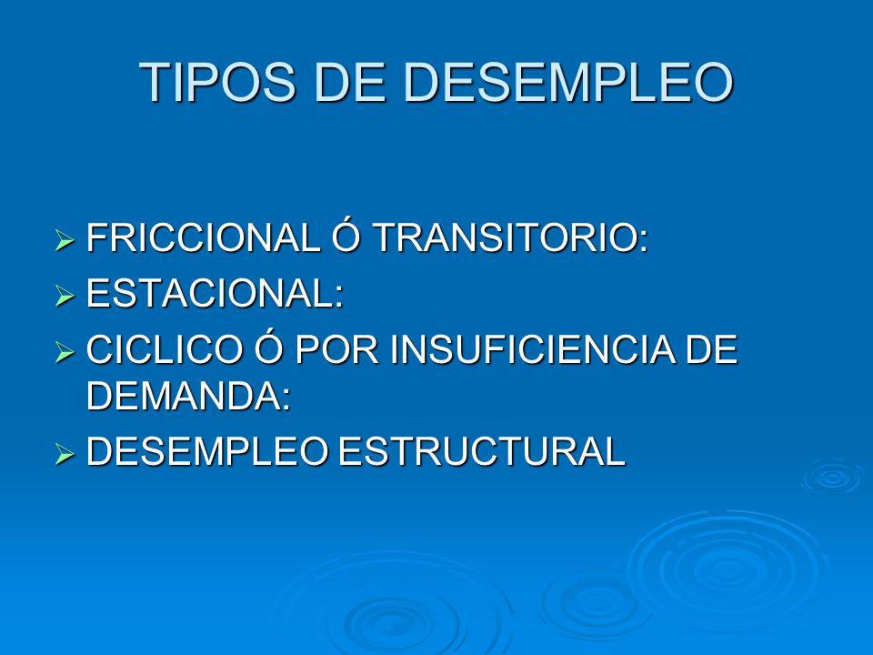 TIPOS DE DESEMPLEO FRICCIONAL Ó TRANSITORIO: ESTACIONAL: