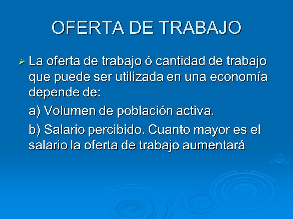 OFERTA DE TRABAJO La oferta de trabajo ó cantidad de trabajo que puede ser utilizada en una economía depende de: