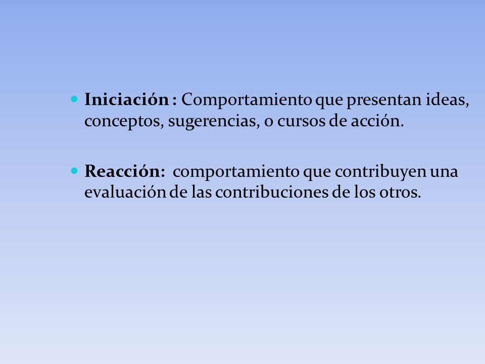 Iniciación : Comportamiento que presentan ideas, conceptos, sugerencias, o cursos de acción.
