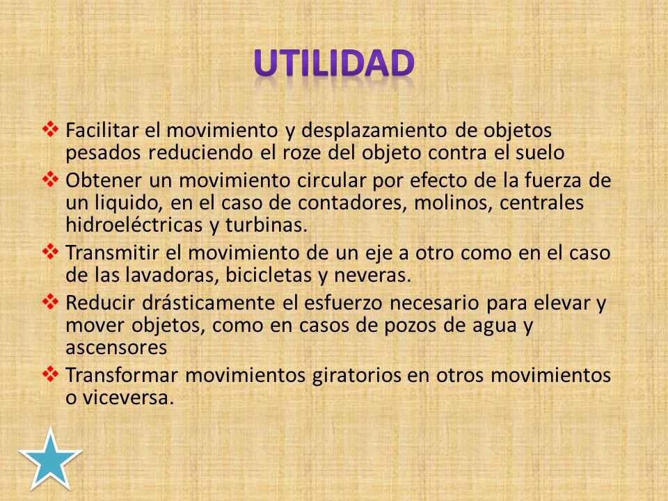 UTILIDAD Facilitar el movimiento y desplazamiento de objetos pesados reduciendo el roze del objeto contra el suelo.