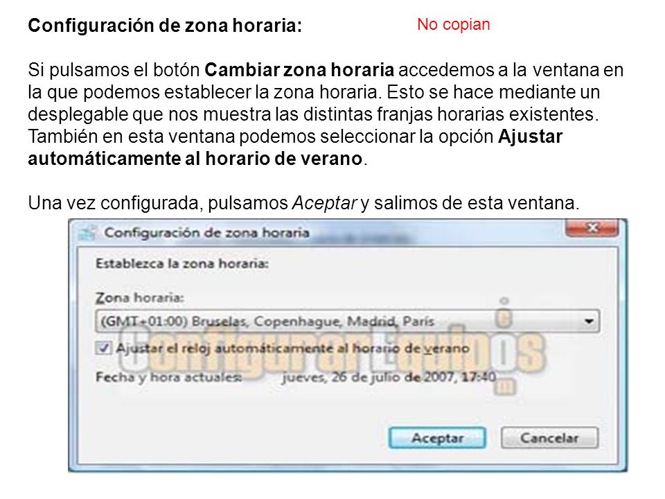 Configuración de zona horaria: Si pulsamos el botón Cambiar zona horaria accedemos a la ventana en la que podemos establecer la zona horaria. Esto se hace mediante un desplegable que nos muestra las distintas franjas horarias existentes. También en esta ventana podemos seleccionar la opción Ajustar automáticamente al horario de verano. Una vez configurada, pulsamos Aceptar y salimos de esta ventana.