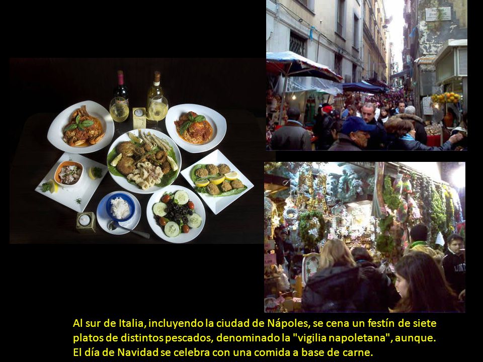 Al sur de Italia, incluyendo la ciudad de Nápoles, se cena un festín de siete platos de distintos pescados, denominado la vigilia napoletana , aunque.