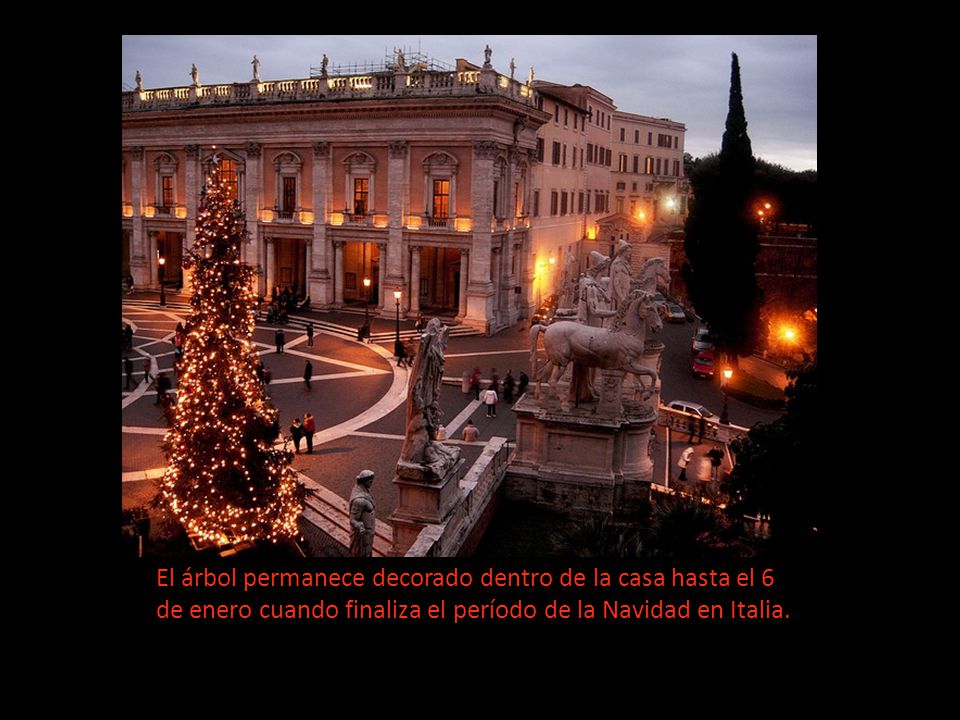 El árbol permanece decorado dentro de la casa hasta el 6 de enero cuando finaliza el período de la Navidad en Italia.