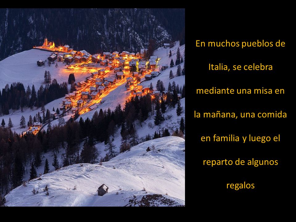En muchos pueblos de Italia, se celebra mediante una misa en la mañana, una comida en familia y luego el reparto de algunos regalos