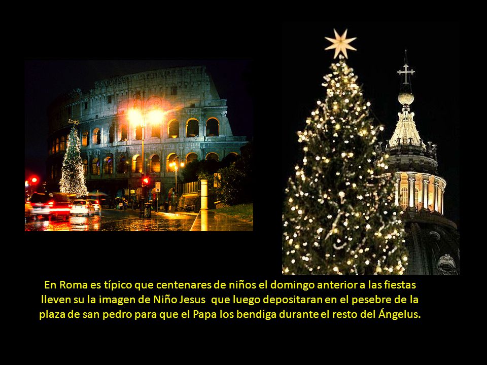 En Roma es típico que centenares de niños el domingo anterior a las fiestas lleven su la imagen de Niño Jesus que luego depositaran en el pesebre de la plaza de san pedro para que el Papa los bendiga durante el resto del Ángelus.