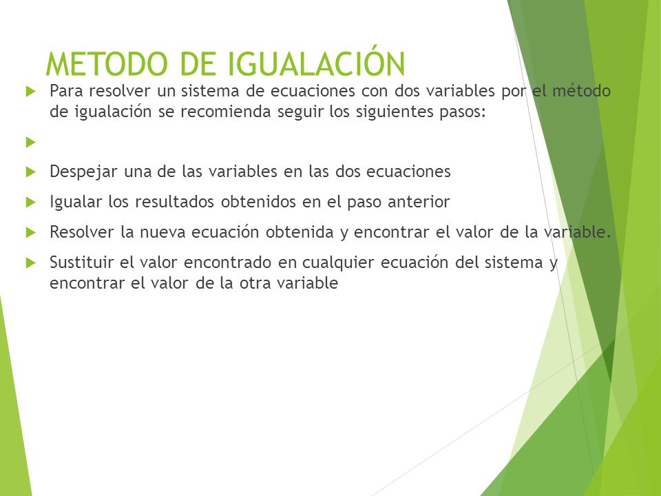 METODO DE IGUALACIÓN Para resolver un sistema de ecuaciones con dos variables por el método de igualación se recomienda seguir los siguientes pasos: