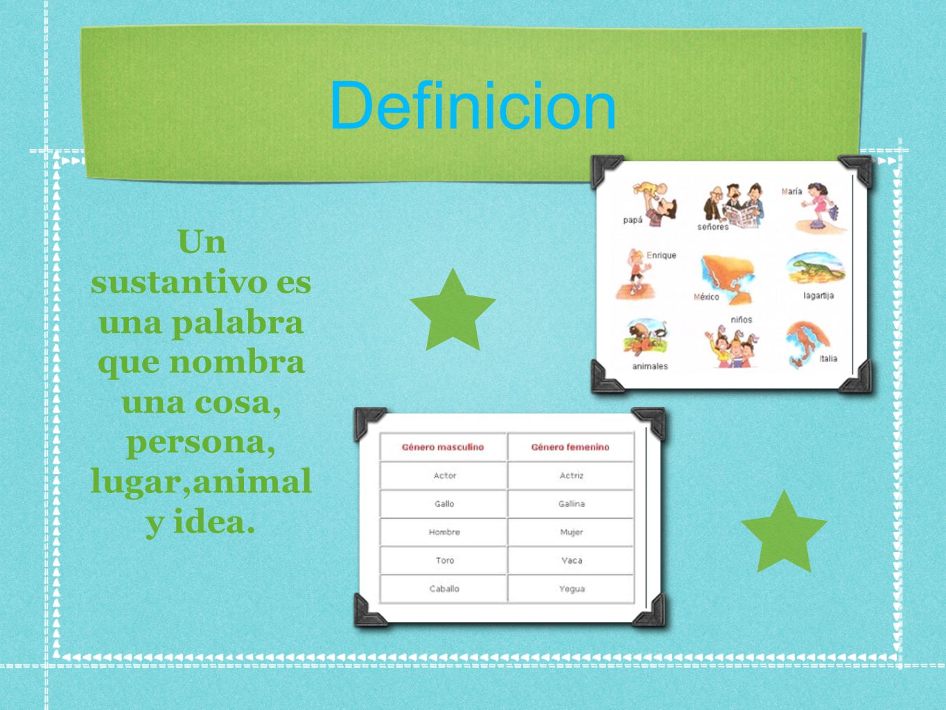 Definicion Un sustantivo es una palabra que nombra una cosa, persona, lugar,animal y idea.