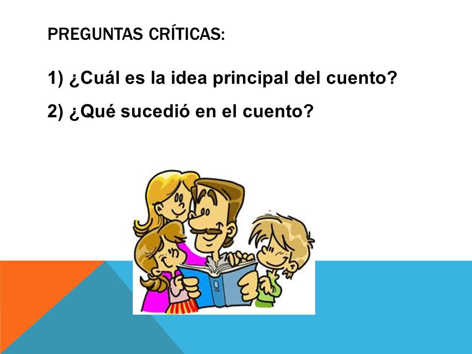 Preguntas Críticas: 1) ¿Cuál es la idea principal del cuento 2) ¿Qué sucedió en el cuento