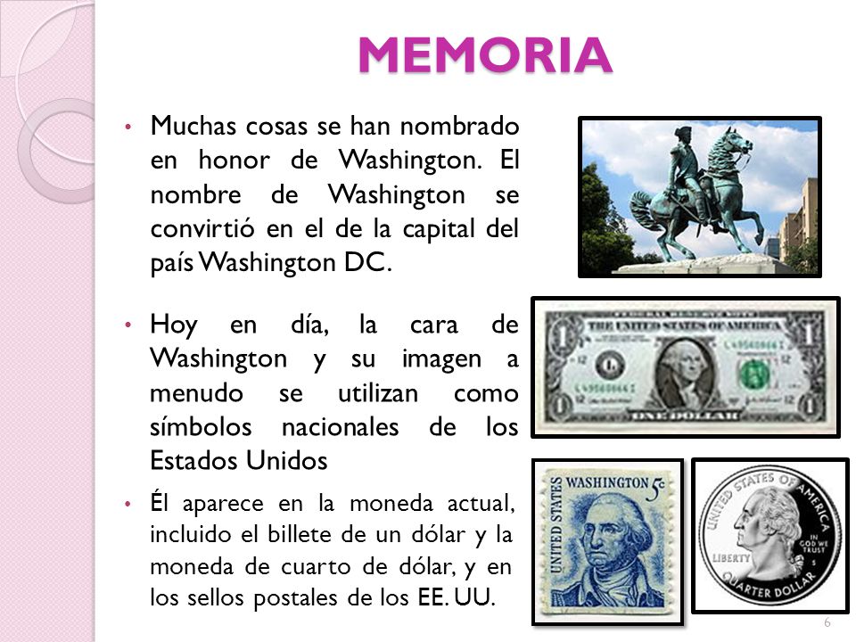 MEMORIA Muchas cosas se han nombrado en honor de Washington. El nombre de Washington se convirtió en el de la capital del país Washington DC.