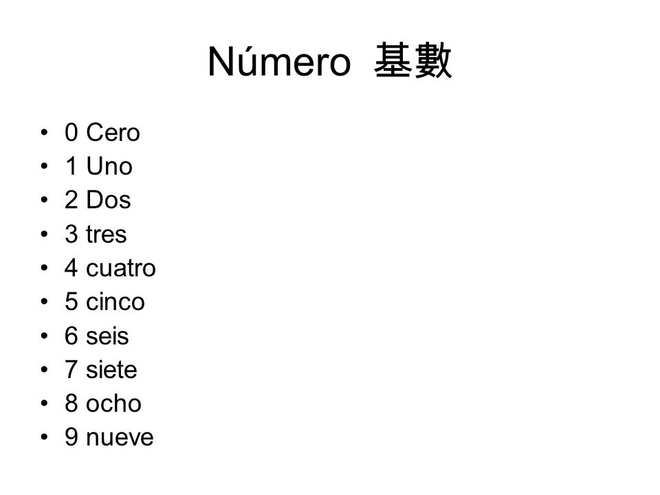 Número 基數 0 Cero 1 Uno 2 Dos 3 tres 4 cuatro 5 cinco 6 seis 7 siete