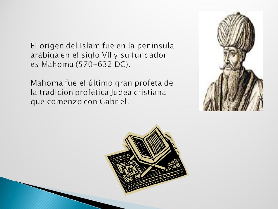 El origen del Islam fue en la península arábiga en el siglo VII y su fundador es Mahoma ( DC).