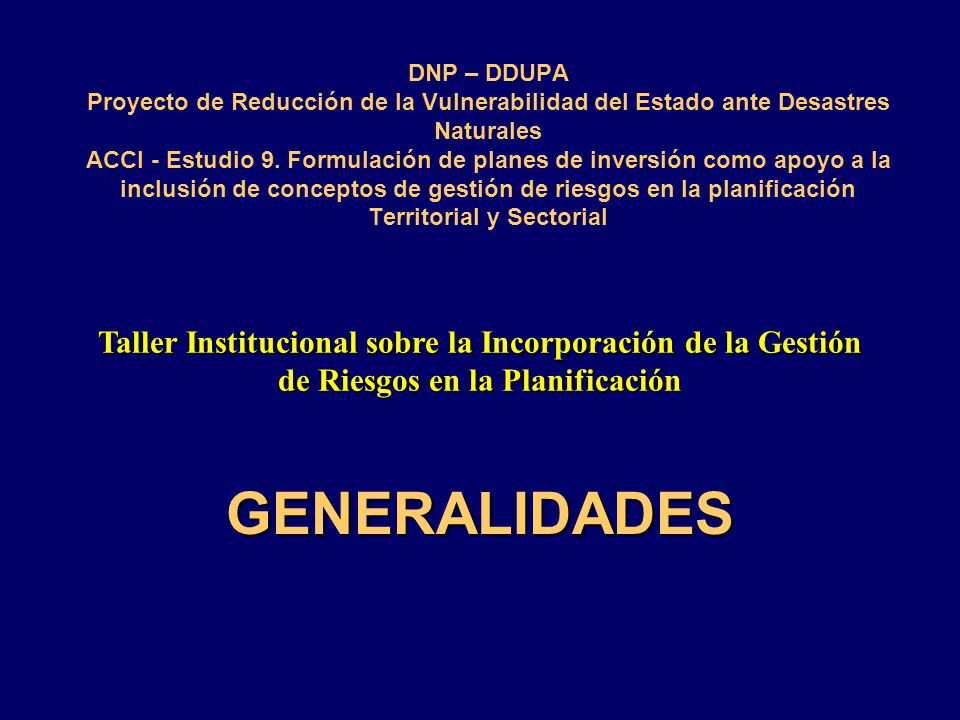 DNP – DDUPA Proyecto de Reducción de la Vulnerabilidad del Estado ante Desastres Naturales ACCI - Estudio 9. Formulación de planes de inversión como apoyo a la inclusión de conceptos de gestión de riesgos en la planificación Territorial y Sectorial