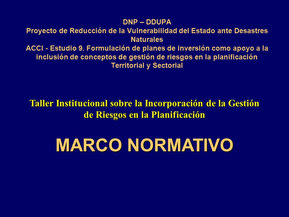 DNP – DDUPA Proyecto de Reducción de la Vulnerabilidad del Estado ante Desastres Naturales ACCI - Estudio 9. Formulación de planes de inversión como apoyo a la inclusión de conceptos de gestión de riesgos en la planificación Territorial y Sectorial
