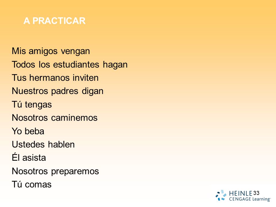 A PRACTICAR Mis amigos vengan. Todos los estudiantes hagan. Tus hermanos inviten. Nuestros padres digan.