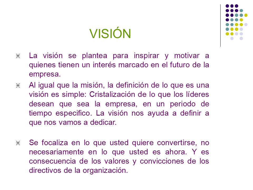 VISIÓN La visión se plantea para inspirar y motivar a quienes tienen un interés marcado en el futuro de la empresa.