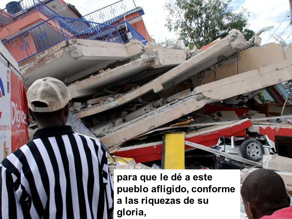 para que le dé a este pueblo afligido, conforme a las riquezas de su gloria,