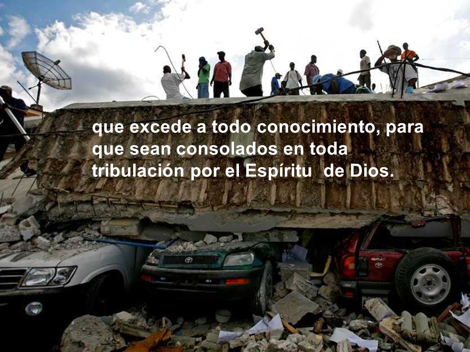 que excede a todo conocimiento, para que sean consolados en toda tribulación por el Espíritu de Dios.