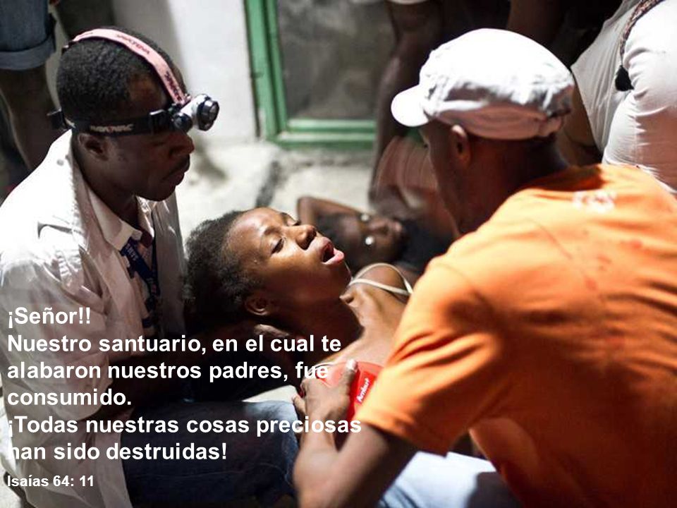 ¡Señor!! Nuestro santuario, en el cual te alabaron nuestros padres, fue consumido. ¡Todas nuestras cosas preciosas han sido destruidas!