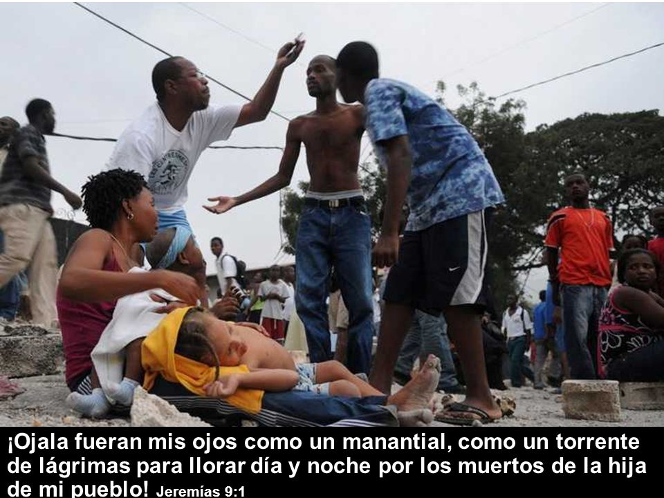 ¡Ojala fueran mis ojos como un manantial, como un torrente de lágrimas para llorar día y noche por los muertos de la hija de mi pueblo.