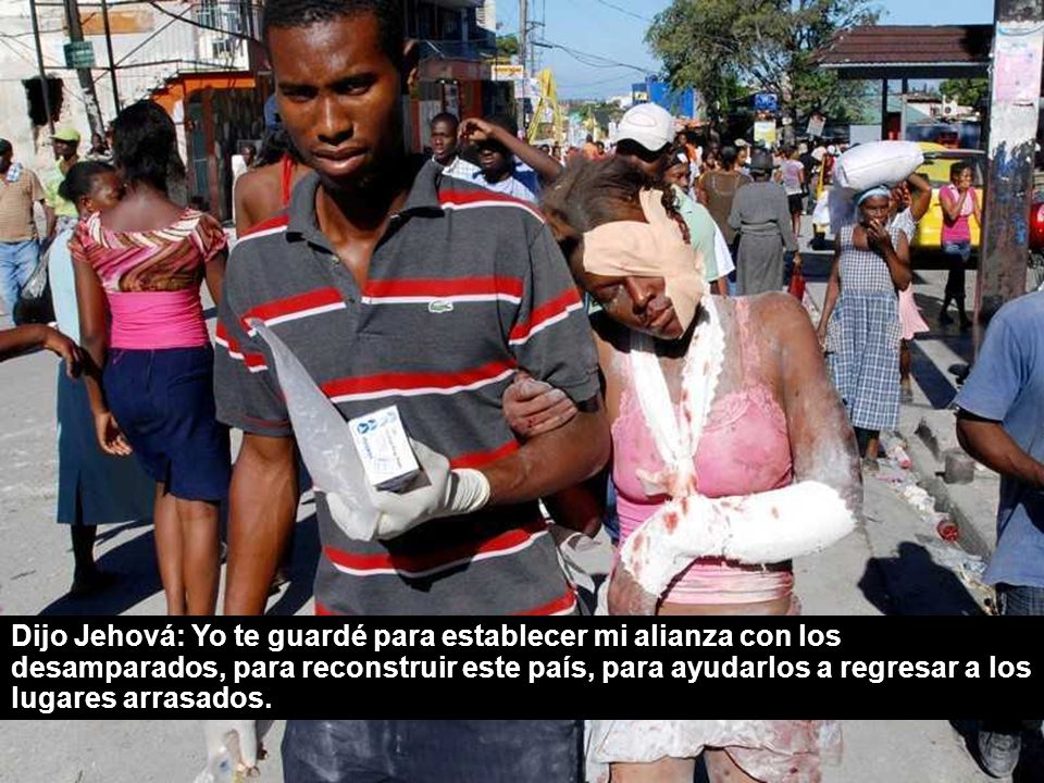 Dijo Jehová: Yo te guardé para establecer mi alianza con los desamparados, para reconstruir este país, para ayudarlos a regresar a los lugares arrasados.