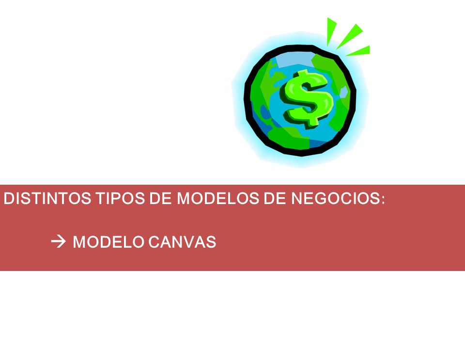 DISTINTOS TIPOS DE MODELOS DE NEGOCIOS:  MODELO CANVAS