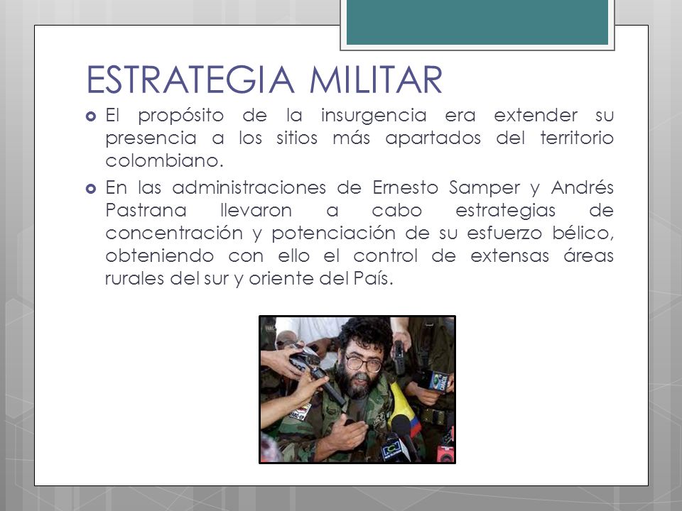 ESTRATEGIA MILITAR El propósito de la insurgencia era extender su presencia a los sitios más apartados del territorio colombiano.