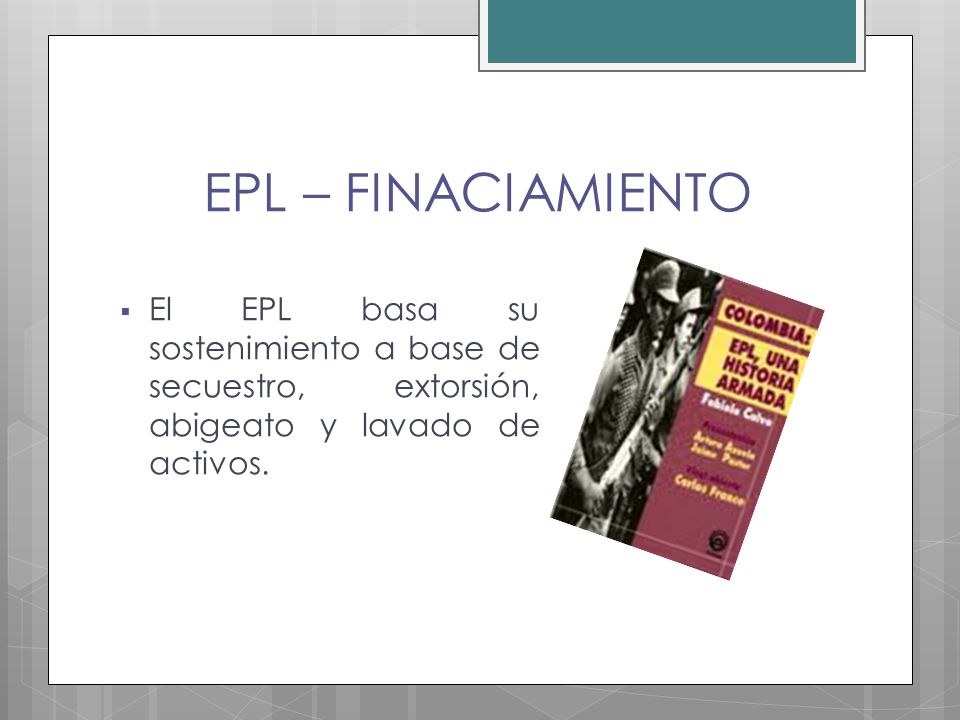 EPL – FINACIAMIENTO El EPL basa su sostenimiento a base de secuestro, extorsión, abigeato y lavado de activos.