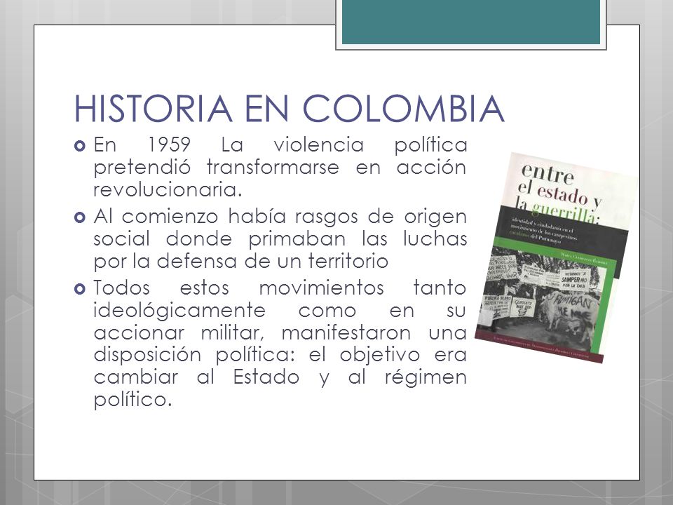 HISTORIA EN COLOMBIA En 1959 La violencia política pretendió transformarse en acción revolucionaria.